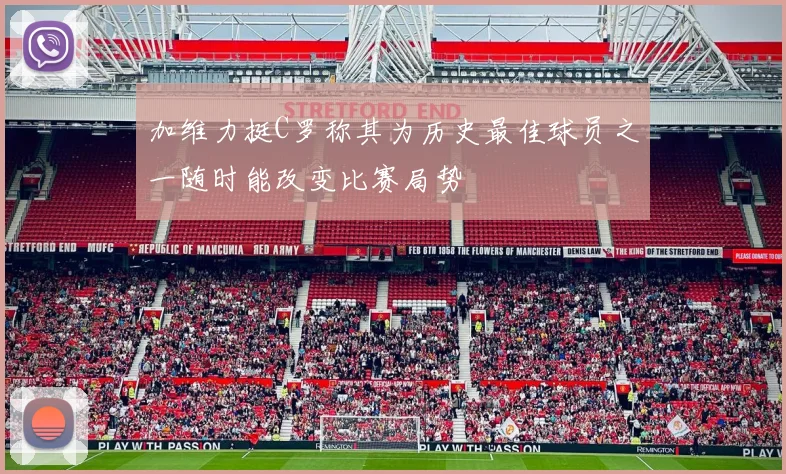 加维力挺C罗称其为历史最佳球员之一随时能改变比赛局势