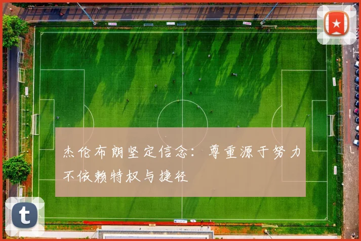 杰伦布朗坚定信念：尊重源于努力不依赖特权与捷径