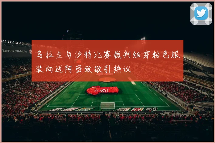 乌拉圭与沙特比赛裁判组穿粉色服装向迈阿密致敬引热议